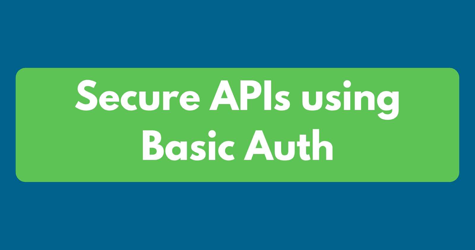 What is Basic Auth and How to secure APIs using it?